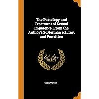 The Pathology and Treatment of Sexual Impotence. From the Author's 2d German ed., rev. and Rewritten The Pathology and Treatment of Sexual Impotence. From the Author's 2d German ed., rev. and Rewritten Hardcover Paperback