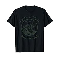 I Run A Tight Shipwreck Shirt - Unisex Women's Men's Tee T-Shirt