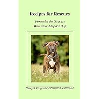 Recipes For Rescues: Formulas for Success with Your Adopted Dog