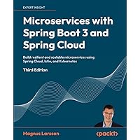 Microservices with Spring Boot 3 and Spring Cloud - Third Edition: Build resilient and scalable microservices using Spring Cloud, Istio, and Kubernetes