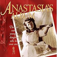 Anastasia's Album: The Last Tsar's Youngest Daughter Tells Her Own Story Anastasia's Album: The Last Tsar's Youngest Daughter Tells Her Own Story Hardcover Paperback