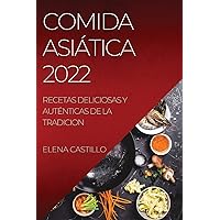 Comida Asiática 2022: Recetas Deliciosas Y Auténticas de la Tradicion (Spanish Edition)