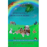Only Gone From Your Sight: Jack McAfghan's Little Guide to Pet Loss and Grief (Jack McAfghan Pet Loss Trilogy) Only Gone From Your Sight: Jack McAfghan's Little Guide to Pet Loss and Grief (Jack McAfghan Pet Loss Trilogy) Paperback Audible Audiobook Kindle