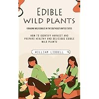 Edible Wild Plants: Foraging Wild Edibles in the Southeast United States (How to Identify Harvest and Prepare Healthy and Delicious Edible Wild Plants)