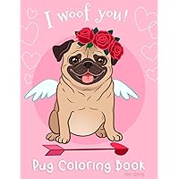 Pug Coloring Book For Girls: I Woof You Dogs Pug Activity Coloring Book for Girls For Dog Lovers Puppy Perfect Valentine Birthday Gift For Kids Children Ages 3-5, 4-8