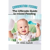 Combination Feeding: The Ultimate Guide to mixed Feeding Combination Feeding: The Ultimate Guide to mixed Feeding Kindle Paperback