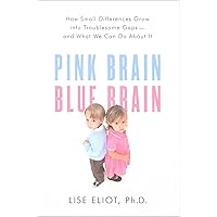 Pink Brain, Blue Brain: How Small Differences Grow Into Troublesome Gaps—And What We Can Do About It Pink Brain, Blue Brain: How Small Differences Grow Into Troublesome Gaps—And What We Can Do About It Kindle Paperback Hardcover