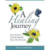 A Healing Journey: How to Heal Grief & Rebuild Your Life After Loss A Healing Journey: How to Heal Grief & Rebuild Your Life After Loss Paperback