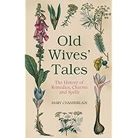 Old Wives' Tales: The History of Remedies, Charms and Spells Old Wives' Tales: The History of Remedies, Charms and Spells Paperback Kindle Hardcover