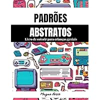 Padrões Abstratos livro de colorir para crianças geniais (VIDEOGAMES): Desenvolva em seu filho(a) super imaginação e criatividade com os padrões ... e alivio do stress (Portuguese Edition)