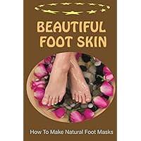 Beautiful Foot Skin: How To Make Natural Foot Masks