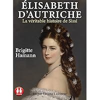 Elisabeth d'Autriche - La véritable histoire de Sissi Elisabeth d'Autriche - La véritable histoire de Sissi Audible Audiobook Audio CD