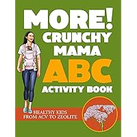 MORE! Crunchy Mama ABC Activity Book: healthy kids from ACV to Zeolite (Crunchy Mama's Healthy Baby Series) MORE! Crunchy Mama ABC Activity Book: healthy kids from ACV to Zeolite (Crunchy Mama's Healthy Baby Series) Paperback