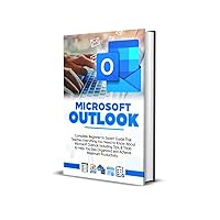 MICROSOFT OUTLOOK 2023: Complete Beginner to Expert Guide That Teaches Everything You Need to Know About Microsoft Outlook Including Tips & Tricks to Help You Stay Organized and Productive MICROSOFT OUTLOOK 2023: Complete Beginner to Expert Guide That Teaches Everything You Need to Know About Microsoft Outlook Including Tips & Tricks to Help You Stay Organized and Productive Kindle Paperback Hardcover