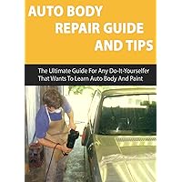 Auto Body Repair Guide and Tips: The Ultimate Guide For Any Do-It-Yourselfer That Wants To Learn Auto Body And Paint Auto Body Repair Guide and Tips: The Ultimate Guide For Any Do-It-Yourselfer That Wants To Learn Auto Body And Paint Kindle Paperback