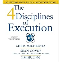 The 4 Disciplines of Execution: Achieving Your Wildly Important Goals The 4 Disciplines of Execution: Achieving Your Wildly Important Goals Audio CD Audible Audiobook Paperback Kindle Hardcover MP3 CD Wall Chart