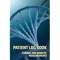 PATIENT LOG BOOK CARDIAC AND DIABETIC MEASUREMENTS: Cardiac and Diabetics Measurements log book: 3 in 1 Daily levels for Blood Sugar, Blood Pressure and Physical activity for 1 Year.