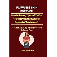 FLAWLESS SKIN FOREVER: Revolutionary Tips and Tricks to Cure Psoriasis Without Expensive Treatments!