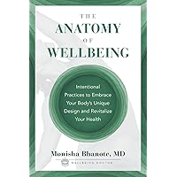 The Anatomy of Wellbeing: Intentional Practices to Embrace Your Body's Unique Design and Revitalize Your Health The Anatomy of Wellbeing: Intentional Practices to Embrace Your Body's Unique Design and Revitalize Your Health Paperback Kindle Hardcover