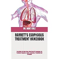 BARRETT'S ESOPHAGUS TREATMENT HANDBOOK: Everything You Must Know About Barrett's Esophagus, Its Treatment, Diagnosis, Causes, Symptoms, Precautions And Prevention BARRETT'S ESOPHAGUS TREATMENT HANDBOOK: Everything You Must Know About Barrett's Esophagus, Its Treatment, Diagnosis, Causes, Symptoms, Precautions And Prevention Paperback Kindle
