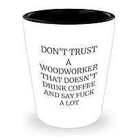 Funny Woodworker Shot Glass | Sarcastic Gifts for Woodworkers Who Drink Coffee and Curse