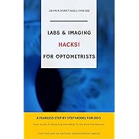 Labs and Imaging HACKS for Optometrists: Ordering Labs and Imaging and What To Do With The Results (The Fine Art of Patient Management Series)