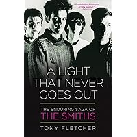 A Light That Never Goes Out: The Enduring Saga of the Smiths A Light That Never Goes Out: The Enduring Saga of the Smiths Paperback Kindle Hardcover