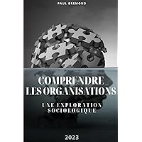 Comprendre les Organisations: Une Exploration Sociologique (French Edition)