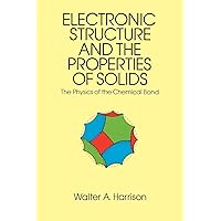 Electronic Structure and the Properties of Solids: The Physics of the Chemical Bond (Dover Books on Physics) Electronic Structure and the Properties of Solids: The Physics of the Chemical Bond (Dover Books on Physics) Paperback Kindle Hardcover