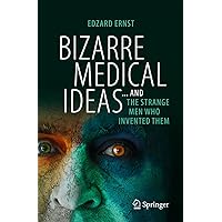 Bizarre Medical Ideas: ... and the Strange Men Who Invented Them Bizarre Medical Ideas: ... and the Strange Men Who Invented Them Paperback