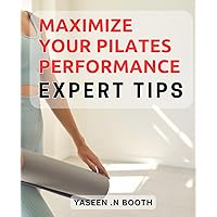 Maximize Your Pilates Performance: Expert Tips: Transform Your Pilates Practice with Proven Performance Techniques and Essential Strategies.
