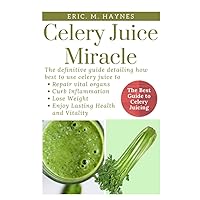 Celery Juice Miracle: The Definitive Guide Detailing How Best to Use Celery Juice to Repair Vital Organs, Curb Inflammation, Lose Weight, and Enjoy Healthiness and Vitality (Juicing for Healthiness) Celery Juice Miracle: The Definitive Guide Detailing How Best to Use Celery Juice to Repair Vital Organs, Curb Inflammation, Lose Weight, and Enjoy Healthiness and Vitality (Juicing for Healthiness) Paperback Kindle