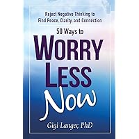 50 Ways to Worry Less Now: Reject Negative Thinking to Find Peace, Clarity, and Connection 50 Ways to Worry Less Now: Reject Negative Thinking to Find Peace, Clarity, and Connection Paperback Audible Audiobook Kindle