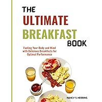 THE ULTIMATE BREAKFAST BOOK: Fueling Your Body and Mind with Delicious Breakfasts for Optimal Performance