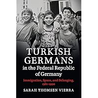 Turkish Germans in the Federal Republic of Germany (Publications of the German Historical Institute) Turkish Germans in the Federal Republic of Germany (Publications of the German Historical Institute) Paperback Kindle Hardcover