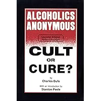 Alcoholics Anonymous: Cult or Cure? Alcoholics Anonymous: Cult or Cure? Paperback Kindle