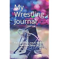 My Wrestling Journal: For Girls Who Love to Wrestle and Make Boys Cry