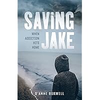 Saving Jake: When Addiction Hits Home Saving Jake: When Addiction Hits Home Paperback Kindle Audible Audiobook Audio CD