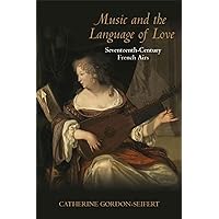 Music and the Language of Love: Seventeenth-Century French Airs (Music and the Early Modern Imagination) Music and the Language of Love: Seventeenth-Century French Airs (Music and the Early Modern Imagination) Hardcover