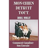 Mon Chien Détruit Tout: Comment Canaliser son Énergie (French Edition) Mon Chien Détruit Tout: Comment Canaliser son Énergie (French Edition) Kindle Paperback