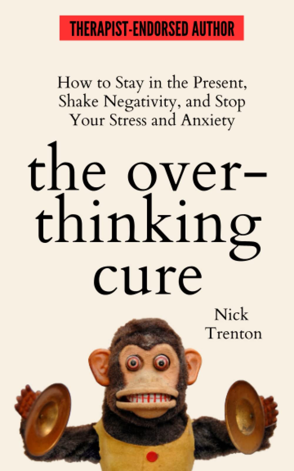 The Overthinking Cure: How to Stay in the Present, Shake Negativity, and Stop Your Stress and Anxiety (The Path to Calm)