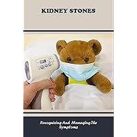 Kidney Stones: Recognizing And Managing The Symptoms