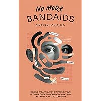 No More Bandaids: Beyond Treating Just Symptoms: Your Ultimate Guide to Holistic Healing and Lasting Health and Longevity. No More Bandaids: Beyond Treating Just Symptoms: Your Ultimate Guide to Holistic Healing and Lasting Health and Longevity. Paperback Audible Audiobook Kindle Hardcover