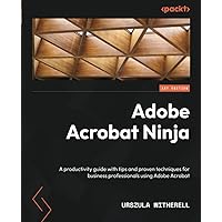 Adobe Acrobat Ninja: A productivity guide with tips and proven techniques for business professionals using Adobe Acrobat Adobe Acrobat Ninja: A productivity guide with tips and proven techniques for business professionals using Adobe Acrobat Paperback Kindle