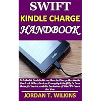 SWIFT KINDLE CHARGE HANDBOOK: Detailed & Fast Guide on How to Charge the Kindle Device & Other Devices Promptly & Swiftly in Less than 5 Minutes, and the Inclusion of Vital Pictures for You SWIFT KINDLE CHARGE HANDBOOK: Detailed & Fast Guide on How to Charge the Kindle Device & Other Devices Promptly & Swiftly in Less than 5 Minutes, and the Inclusion of Vital Pictures for You Kindle Paperback
