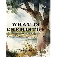 What is Chemistry: A Children’s Introduction to the World of Chemistry