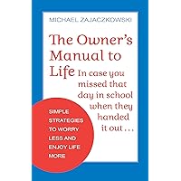 The Owner's Manual to Life: Simple Strategies to Worry Less and Enjoy Life More The Owner's Manual to Life: Simple Strategies to Worry Less and Enjoy Life More Paperback Kindle Audible Audiobook Audio CD
