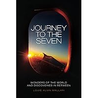 Journey to the Seven: Wonders of the World and Discoveries in Between Journey to the Seven: Wonders of the World and Discoveries in Between Paperback Kindle