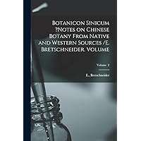 Botanicon Sinicum ?Notes on Chinese Botany From Native and Western Sources /E. Bretschneider. Volume; Volume 2 Botanicon Sinicum ?Notes on Chinese Botany From Native and Western Sources /E. Bretschneider. Volume; Volume 2 Paperback Hardcover