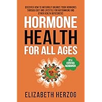 HORMONE HEALTH FOR ALL AGES: Discover how to naturally balance your hormones through diet and lifestyle for autoimmune and other health deficiencies